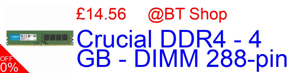 13% OFF, Crucial DDR4 - 4 GB - DIMM 288-pin £14.56@BT Shop